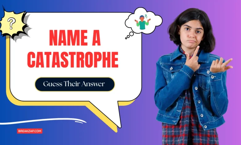 Name a Catastrophe : Guess Their Answer